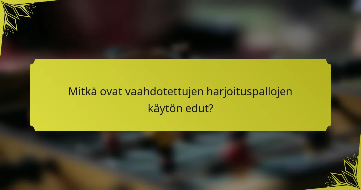 Mitkä ovat vaahdotettujen harjoituspallojen käytön edut?