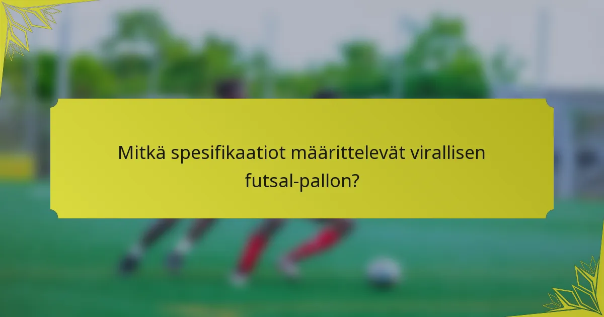 Mitkä spesifikaatiot määrittelevät virallisen futsal-pallon?