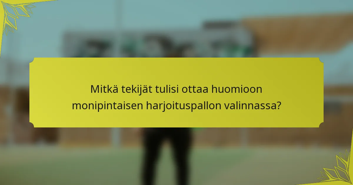 Mitkä tekijät tulisi ottaa huomioon monipintaisen harjoituspallon valinnassa?