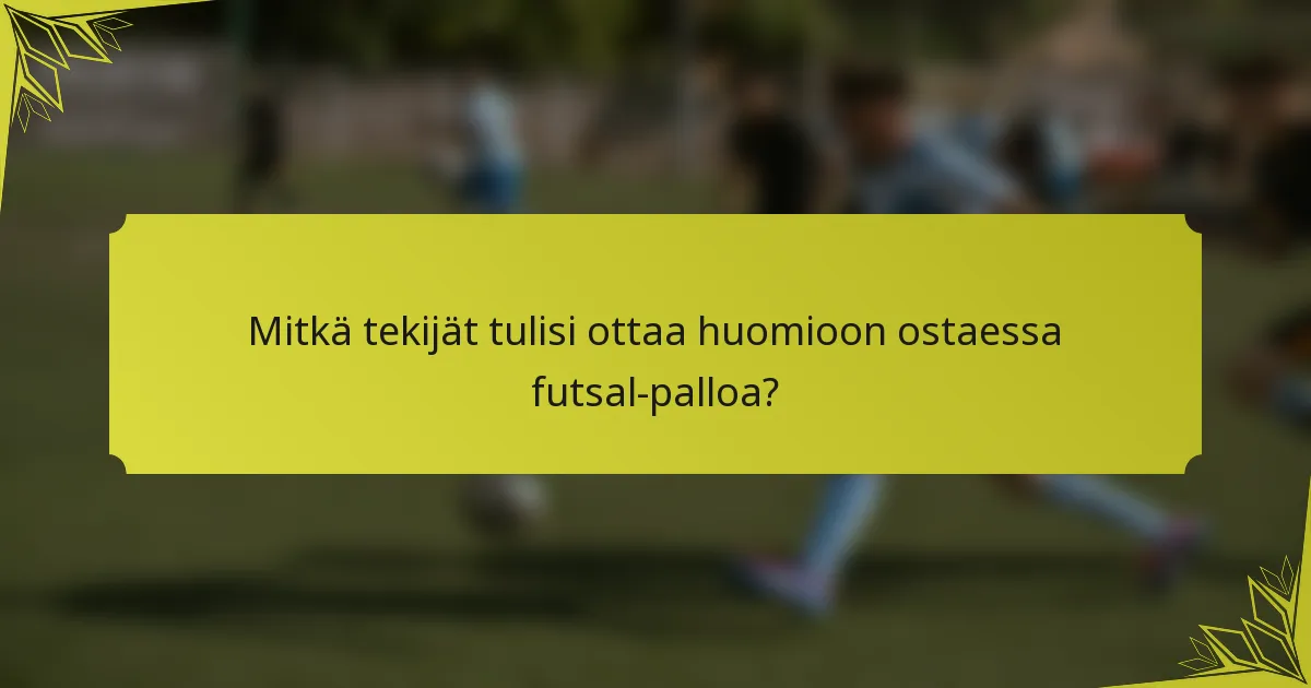 Mitkä tekijät tulisi ottaa huomioon ostaessa futsal-palloa?