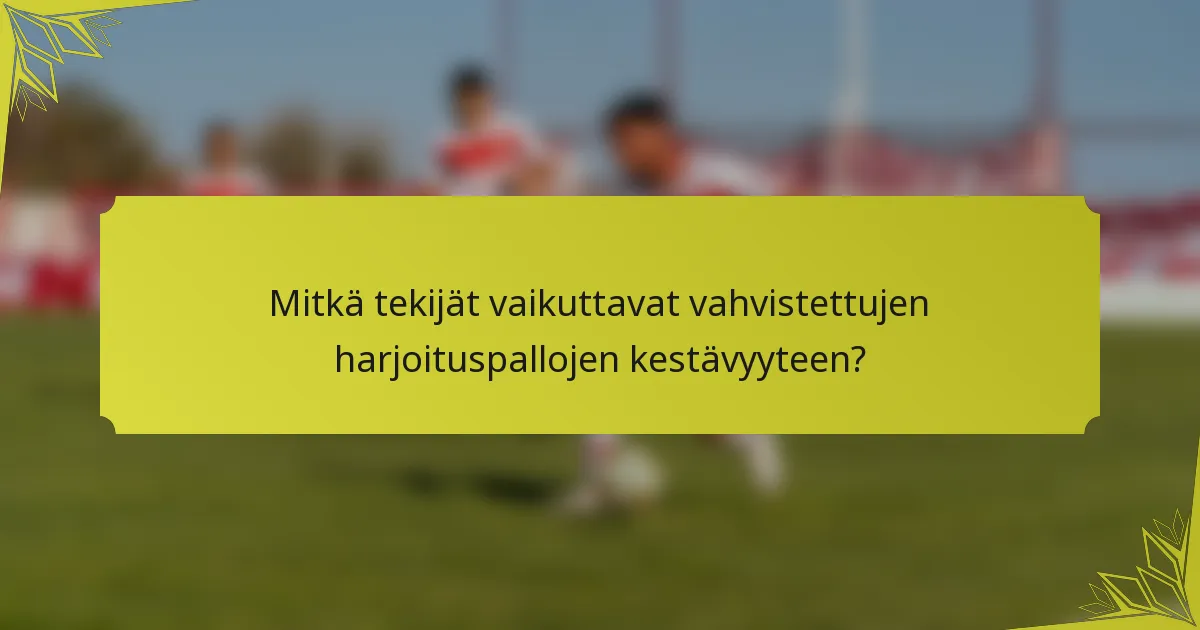 Mitkä tekijät vaikuttavat vahvistettujen harjoituspallojen kestävyyteen?