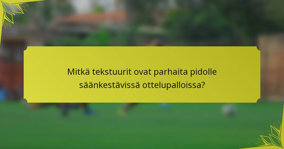 Mitkä tekstuurit ovat parhaita pidolle säänkestävissä ottelupalloissa?